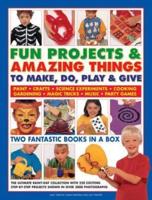 Fun Projects & Amazing Things to Make, Do, Play & Give