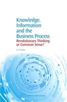 Knowledge, Information and the Business Process: Revolutionary Thinking or Common Sense?