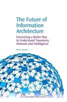 The Future of Information Architecture: Conceiving a Better Way to Understand Taxonomy, Network and Intelligence