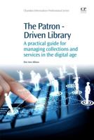 The Patron-Driven Library: A Practical Guide for Managing Collections and Services in the Digital Age