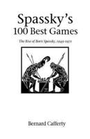 Spassky's 100 Best Games: The Rise of Boris Spassky, 1949 - 1971