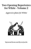 Two Opening Repertoires for White - Volume 2: Aggressive Plans for White