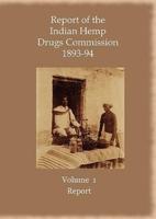 Report of the Indian Hemp Drugs Commission 1893-94 Volume 1 Report