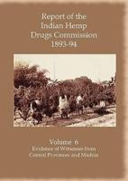 Report of the Indian Hemp Drugs Commission 1893-94 Volume 6 Evidence of Witnesses fromCentral Provinces and Madras