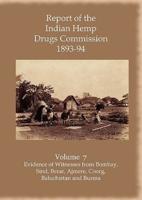 Report of the Indian Hemp Drugs Commission 1893-94 Volume 7 Evidence of Witnesses from Bombay, Sind, Berar, Ajmere, Coorg, Baluchistan and Burma