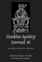The Haskins Society Journal, Volume 16: Studies in Medieval History
