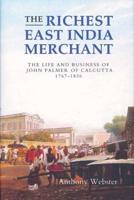 Richest East India Merchant: The Life and Business of John Palmer of Calcutta, 1767-1836