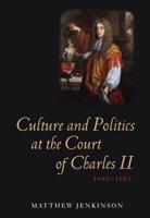 Culture and Politics at the Court of Charles II, 1660-1685