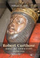 Robert Curthose, Duke of Normandy, (C. 1050-1134)