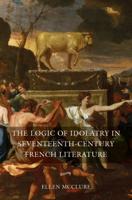 The Logic of Idolatry in Seventeenth-Century French Literature