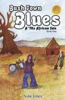 Bush Town Blues : A '70S African Tale. Book One