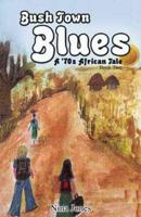 Bush Town Blues : A '70S African Tale. Book Two