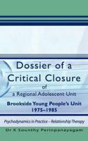 Dossier of a Critical Closure of a Regional Adolescent Unit, Brookside Young People's Unit, 1975-1985