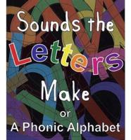 Sounds the Letters Make, or, A Phonic Alphabet