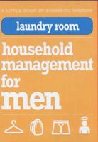 Household Management for Men. Laundry Room : A Little Book of Domestic Wisdom
