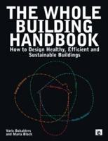 The Whole Building Handbook : How to Design Healthy, Efficient and Sustainable Buildings
