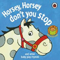 Horsey, Horsey, Don't You Stop and Other Baby Play Rhymes