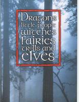 Dragons, Little People, Fairies, Trolls and Elves