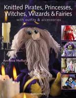 Knitted Pirates, Princesses, Witches, Wizards & Fairies