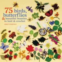 75 Birds, Butterflies & Beautiful Beasties to Knit & Crochet