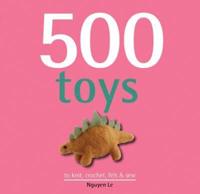 500 Toys to Knit, Crochet, Felt & Sew