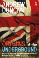 Origins of the Underground: British Poetry Between Apocryphon and Incident Light, 1933-79