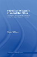 Intention and Causation in Medical Non-Killing : The Impact of Criminal Law Concepts on Euthanasia and Assisted Suicide