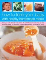 How to Feed Your Baby With Healthy Homemade Meals