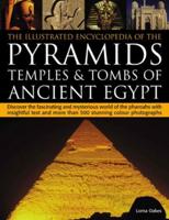 The Illustrated Encyclopedia of the Pyramids, Temples & Tombs of Ancient Egypt