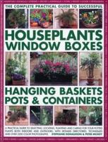 The Complete Practical Guide to Successful Houseplants, Window Boxes, Hanging Baskets, Pots & Containers