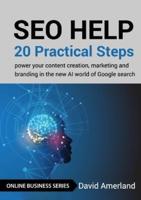 SEO Help: 20 Practical Steps to Power your Content Creation, Marketing and Branding in the new AI World of Google Search