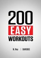 200 Easy Workouts: Easy to Follow Darebee Home Workout Routines To Maintain Your Fitness