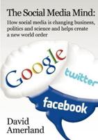 The Social Media Mind: How Social Media Is Changing Business, Politics and Science and Helps Create a New World Order.