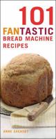 101 Fantastic Bread Machine Recipes