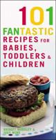 101 Fantastic Recipes for Babies, Toddlers & Children