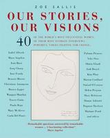 Our Stories, Our Visions: 40 of the World&#39;s Most Influential Women. 40 of Their Most Intimate Interviews. 40 Powerful Voices Fig