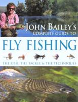 John Bailey's Complete Guide to Fly Fishing