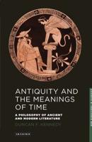 Antiquity and the Meanings of Time: A Philosophy of Ancient and Modern Literature