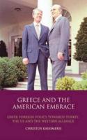 Greece and the American Embrace: Greek Foreign Policy Towards Turkey, the US and the Western Alliance