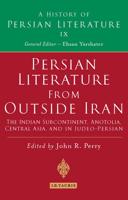 Persian Literature from Outside Iran: The Indian Subcontinent, Anatolia, Central Asia, and in Judeo-Persian: History of Persian Literature A, Vol IX