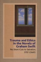 Trauma and Ethics in the Novels of Graham Swift