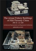 The Mingqi Pottery Buildings of Han Dynasty China, 206 BC-AD 220