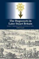 The Huguenots in Later Stuart Britain. Volume II Settlement, Churches & The Role of London