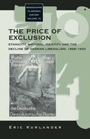 Price of Exclusion: Ethnicity, National Identity, and the Decline of German Liberalism, 1898-1933