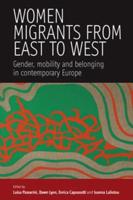 Women Migrants from East to West: Gender, Mobility and Belonging in Contemporary Europe