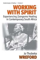 Working with Spirit: Experiencing <i>Izangoma</i> Healing in Contemporary South Africa