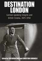 Destination London: German-Speaking Emigrés and British Cinema, 1925-1950