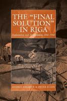 The Final Solution in Riga: Exploitation and Annihilation, 1941-1944