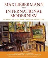 Max Liebermann and International Modernism: An Artist's Career from Empire to Third Reich