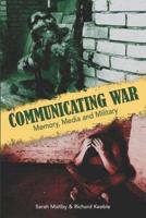 Communicating War: Memory, Media & Military